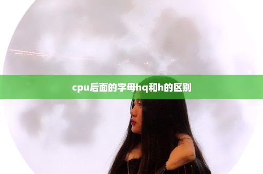 cpu后面的字母hq和h的区别