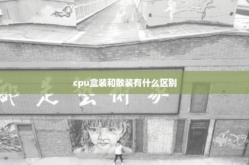 cpu盒装和散装有什么区别