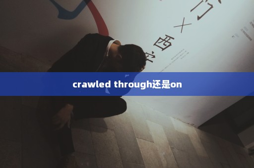 crawled through还是on