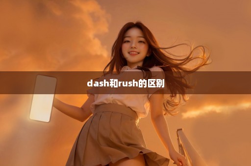 dash和rush的区别