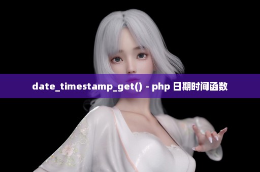 date_timestamp_get() - php 日期时间函数