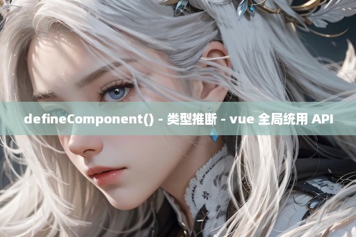 defineComponent() - 类型推断 - vue 全局统用 API