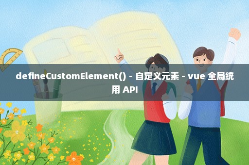 defineCustomElement() - 自定义元素 - vue 全局统用 API