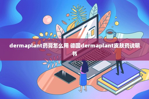 dermaplant药膏怎么用 德国dermaplant皮肤药说明书