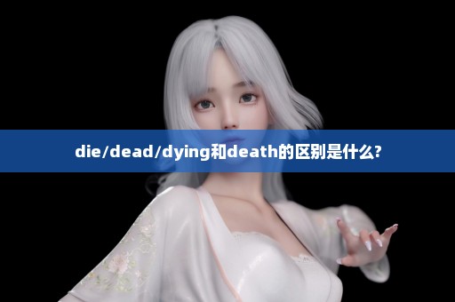 die/dead/dying和death的区别是什么?