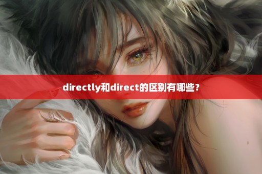 directly和direct的区别有哪些？