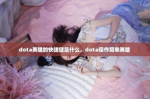 dota英雄的快捷键是什么，dota操作简单英雄 