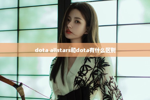 dota allstars和dota有什么区别