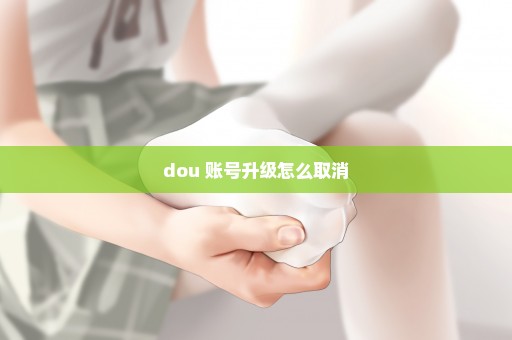 dou+账号升级怎么取消