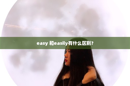 easy 和easily有什么区别？