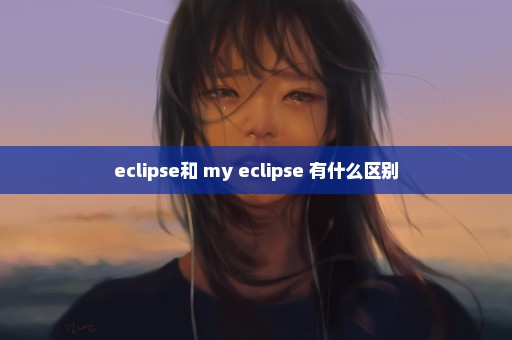 eclipse和 my eclipse 有什么区别