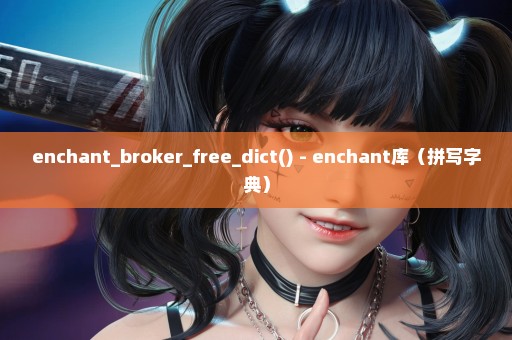 enchant_broker_free_dict() - enchant库（拼写字典）