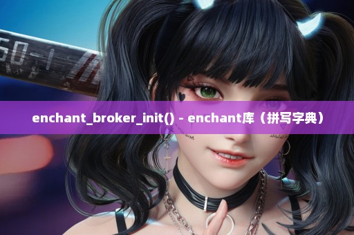 enchant_broker_init() - enchant库（拼写字典）