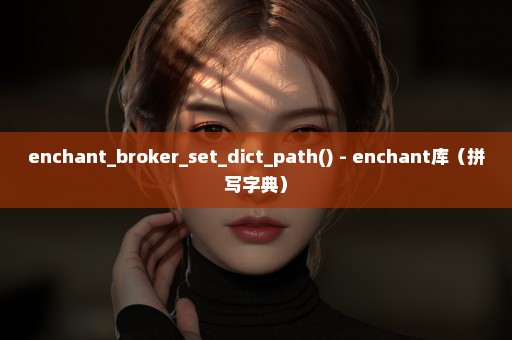 enchant_broker_set_dict_path() - enchant库（拼写字典）