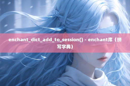 enchant_dict_add_to_session() - enchant库（拼写字典）