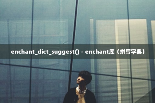 enchant_dict_suggest() - enchant库（拼写字典）