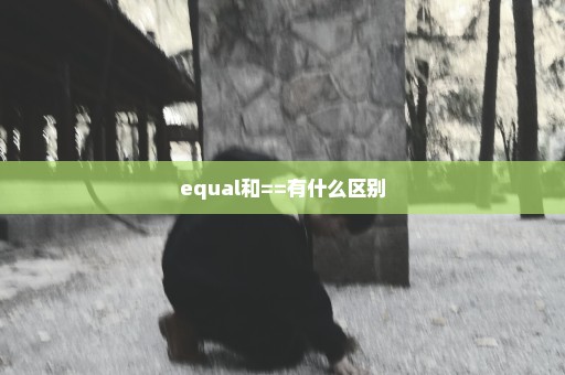 equal和==有什么区别