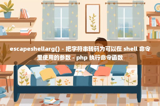 escapeshellarg() - 把字符串转码为可以在 shell 命令里使用的参数 - php 执行命令函数