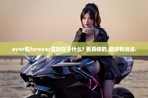 ever和forever区别在于什么? 要具体的,最好有说法.