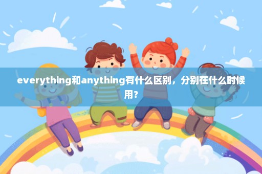 everything和anything有什么区别，分别在什么时候用？