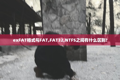 exFAT格式与FAT,FAT32,NTFS之间有什么区别?