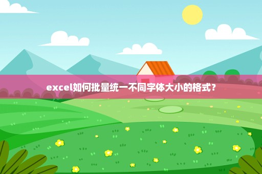 excel如何批量统一不同字体大小的格式？