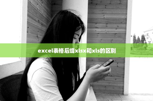 excel表格后缀xlsx和xls的区别