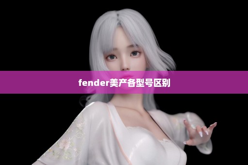 fender美产各型号区别