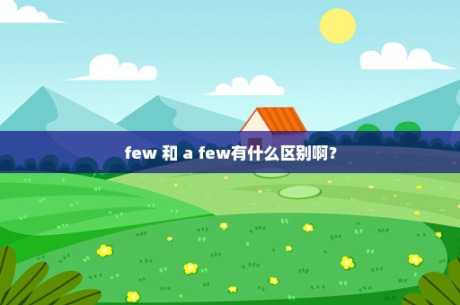 few 和 a few有什么区别啊？