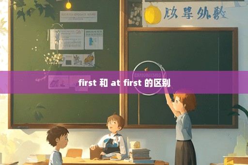 first 和 at first 的区别