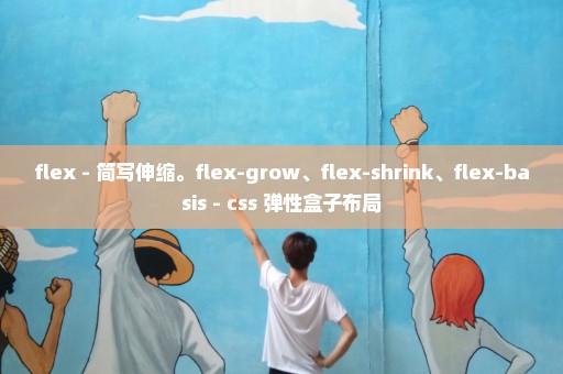 flex - 简写伸缩。flex-grow、flex-shrink、flex-basis - css 弹性盒子布局