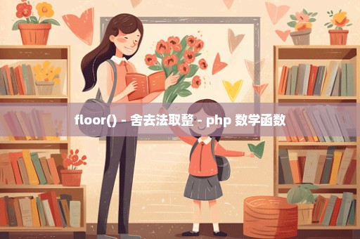 floor() - 舍去法取整 - php 数学函数