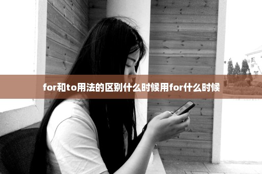 for和to用法的区别什么时候用for什么时候