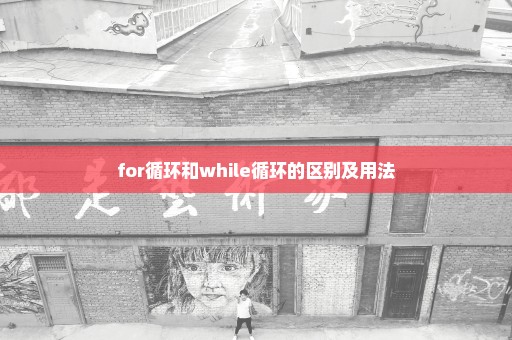 for循环和while循环的区别及用法