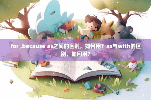 for ,because as之间的区别，如何用？as与with的区别，如何用？