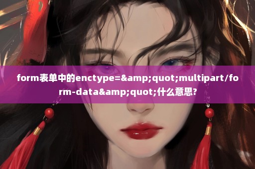 form表单中的enctype="multipart/form-data"什么意思?