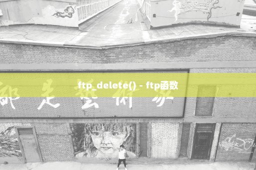 ftp_delete() - ftp函数