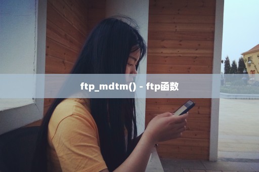 ftp_mdtm() - ftp函数