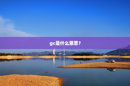 gc是什么意思？