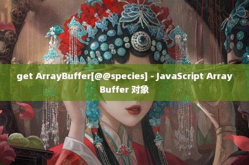 get ArrayBuffer[@@species] - JavaScript ArrayBuffer 对象