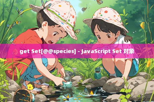 get Set[@@species] - JavaScript Set 对象