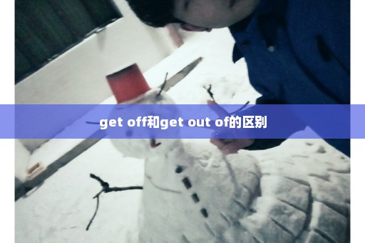 get off和get out of的区别