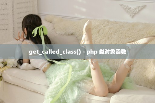 get_called_class() - php 类对象函数