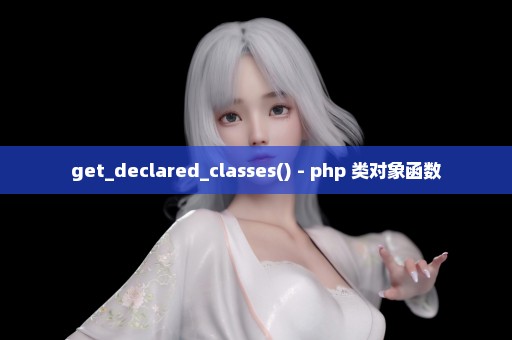 get_declared_classes() - php 类对象函数