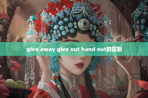 give away give out hand out的区别