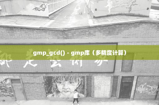 gmp_gcd() - gmp库（多精度计算）