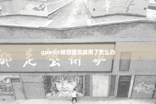 gpedit被管理员禁用了怎么办