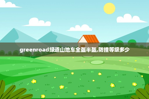 greenroad绿道山地车全盔半盔,防撞等级多少