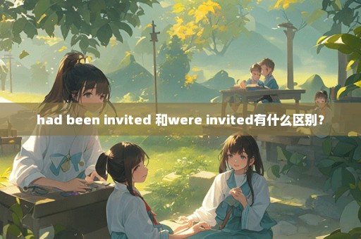 had been invited 和were invited有什么区别？