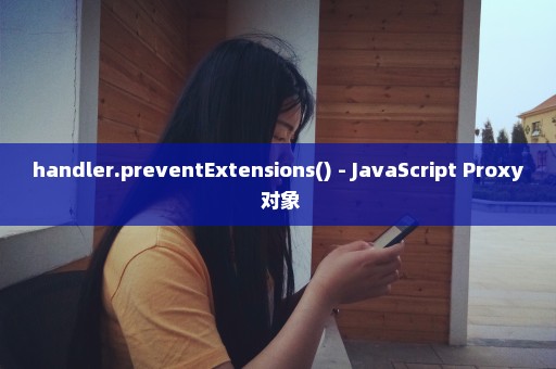 handler.preventExtensions() - JavaScript Proxy 对象